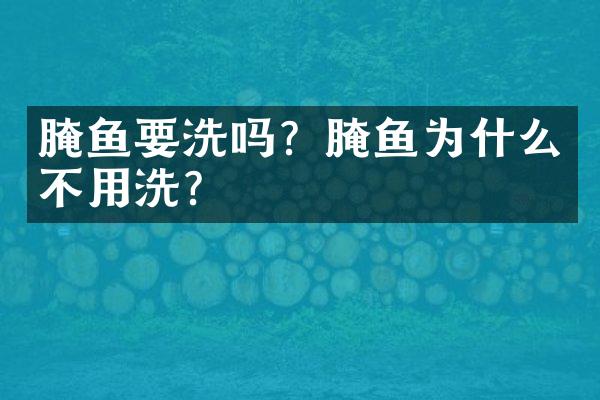 腌鱼要洗吗？腌鱼为什么不用洗？