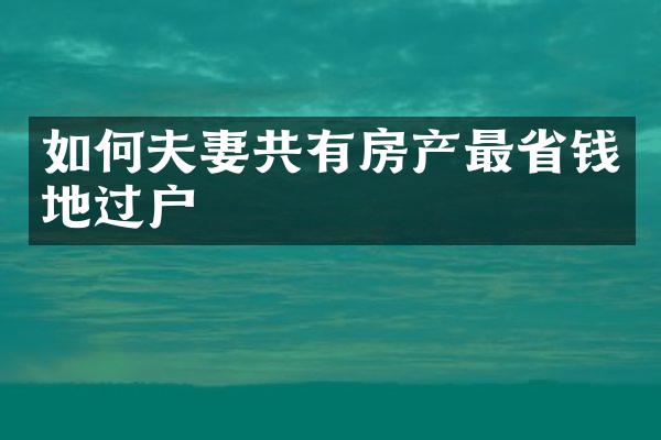 如何夫妻共有房产最省钱地过户