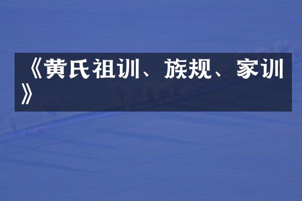 《黄氏祖训、族规、家训》