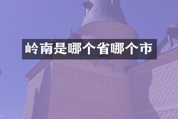 岭南是哪个省哪个市