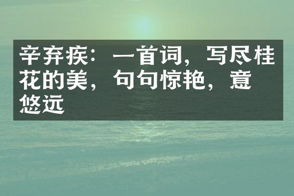 辛弃疾：一首词，写尽桂花的美，句句惊艳，意境悠远