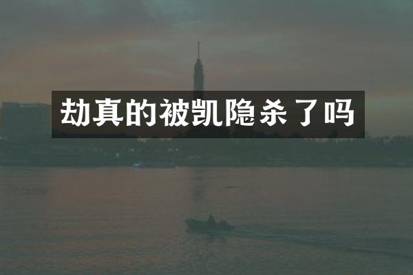 劫真的被凯隐杀了吗
