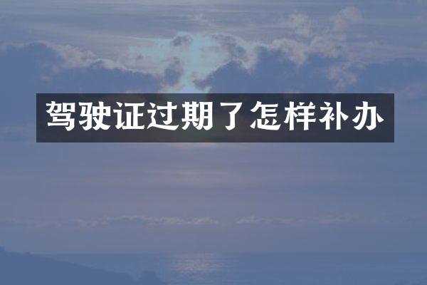 驾驶证过期了怎样补办