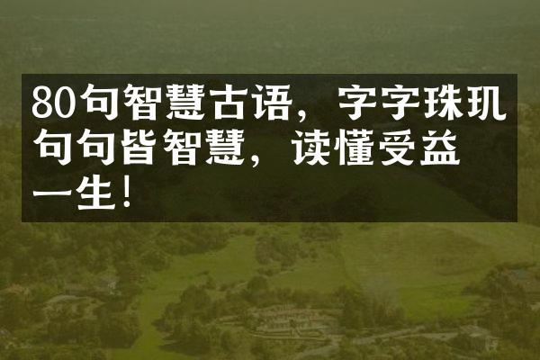 80句智慧古语，字字珠玑，句句皆智慧，读懂受益一生！