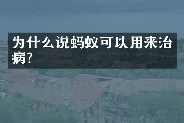 为什么说蚂蚁可以用来治病?