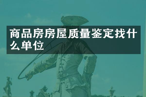 商品房房屋质量鉴定找什么单位