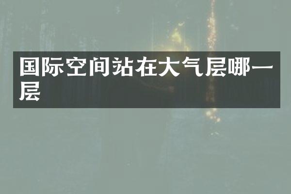 国际空间站在大气层哪一层