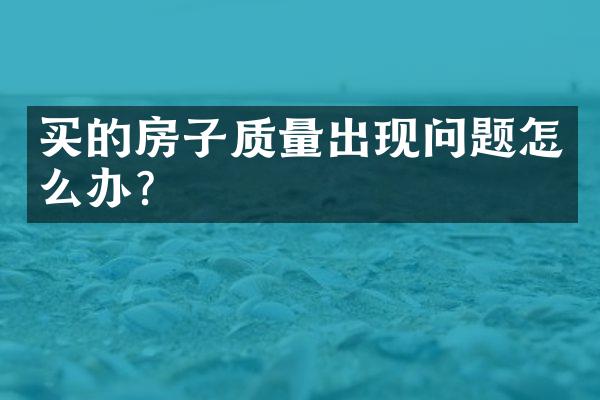 买的房子质量出现问题怎么办？