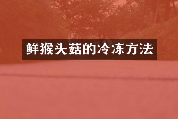 鲜猴头菇的冷冻方法