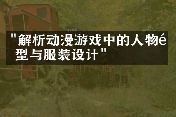 "解析动漫游戏中的人物造型与服装设计"