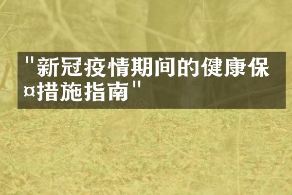 "新冠疫情期间的健康保护措施指南"
