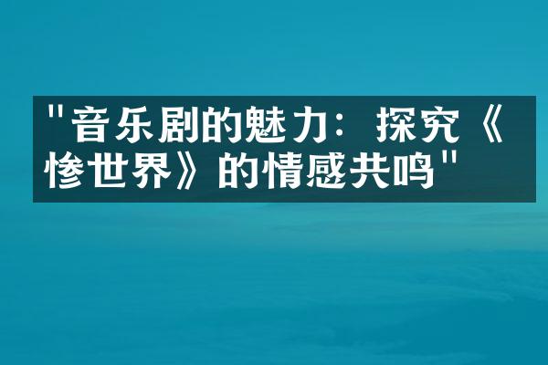 "音乐剧的魅力：探究《悲惨世界》的情感共鸣"