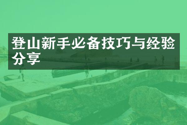 登山新手必备技巧与经验分享