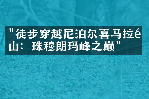 "徒步穿越尼泊尔喜马拉雅山：珠穆朗玛峰之巅"