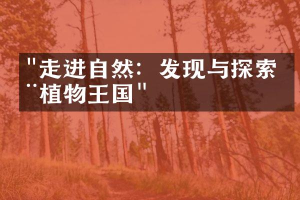 "走进自然：发现与探索动植物王国"
