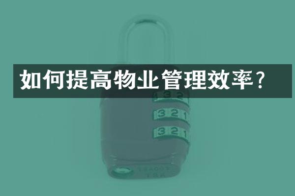 如何提高物业管理效率？