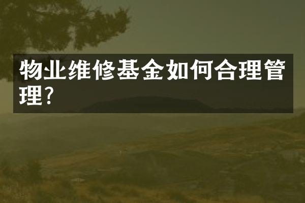 物业维修基金如何合理管理？