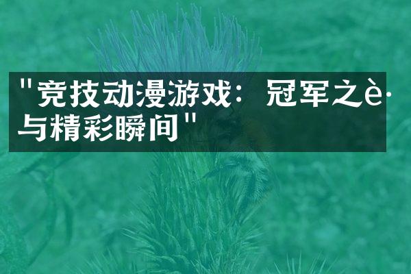 "竞技动漫游戏：冠军之路与精彩瞬间"