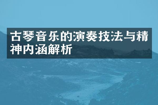 古琴音乐的演奏技法与精神内涵解析