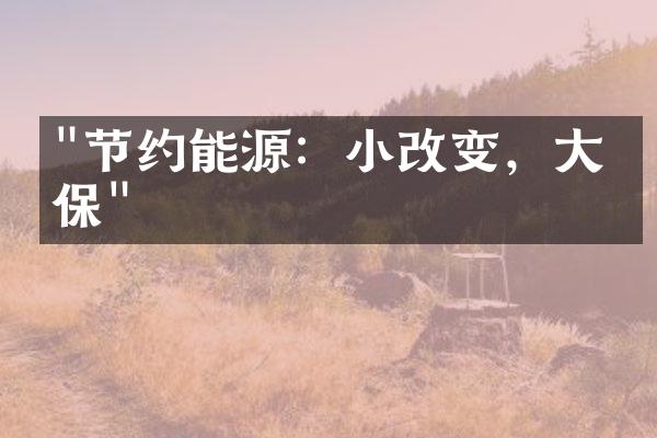 "节约能源：小改变，大环保"