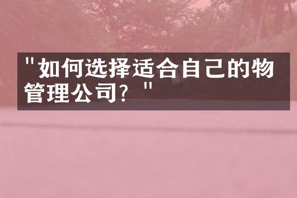 "如何选择适合自己的物业管理公司？"