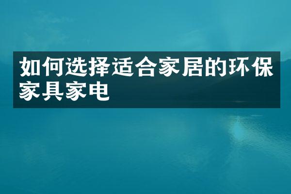如何选择适合家居的环保家具家电