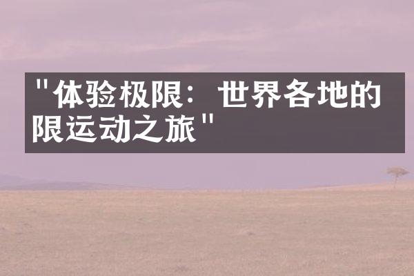 "体验极限：世界各地的极限运动之旅"