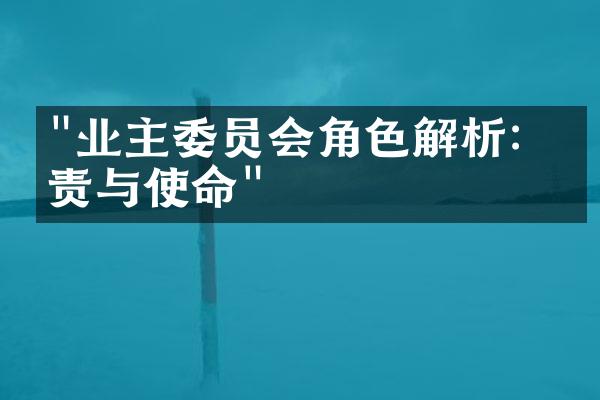 "业主委员会角色解析：权责与使命"