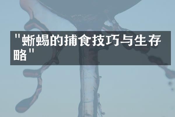"蜥蜴的捕食技巧与生存策略"