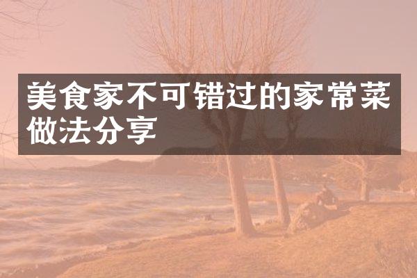 美食家不可错过的家常菜做法分享