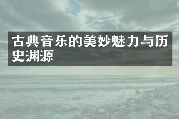 古典音乐的美妙魅力与历史渊源
