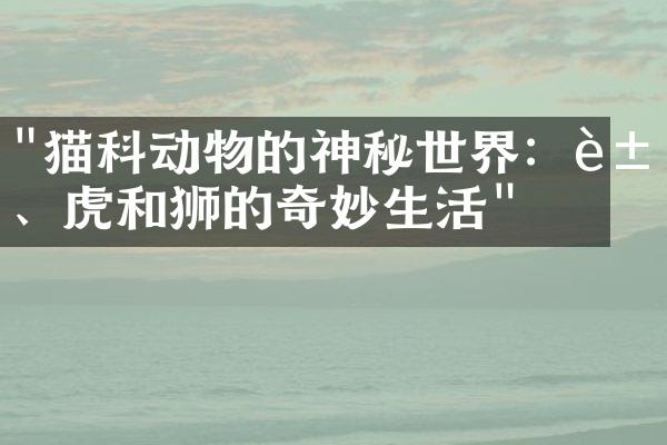 "猫科动物的神秘世界：豹、虎和狮的奇妙生活"