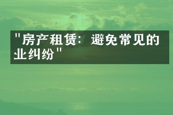 "房产租赁：避免常见的物业纠纷"