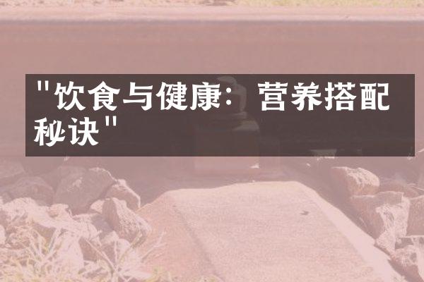 "饮食与健康：营养搭配的秘诀"