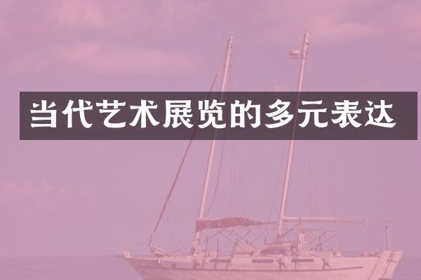 当代艺术展览的多元表达