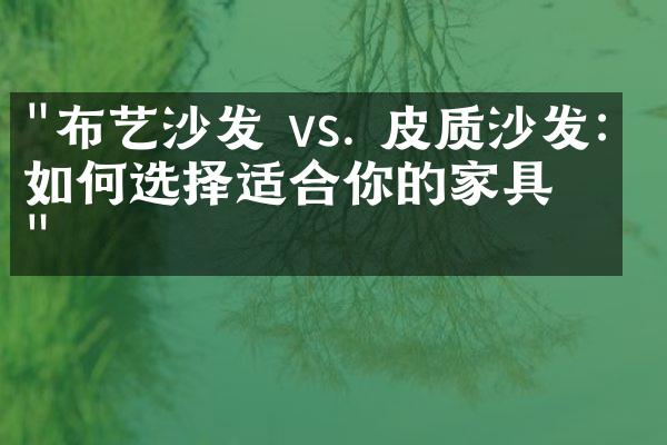 "布艺沙发 vs. 皮质沙发：如何选择适合你的家具？"