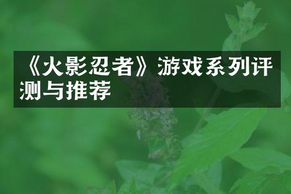 《火影忍者》游戏系列评测与推荐