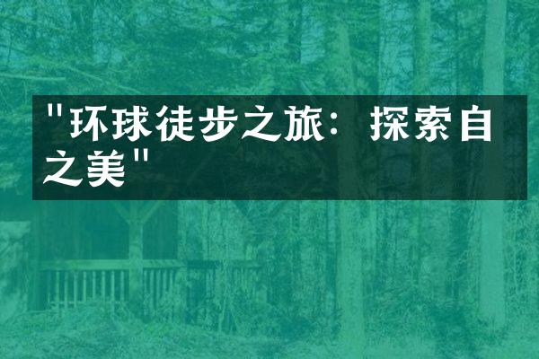 "环球徒步之旅：探索自然之美"
