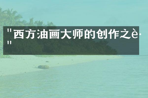 "西方油画大师的创作之路"