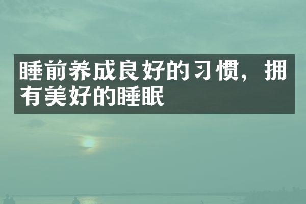 睡前养成良好的习惯，拥有美好的睡眠