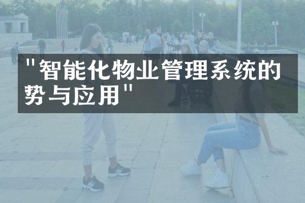 "智能化物业管理系统的优势与应用"