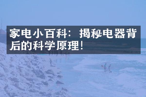 家电小百科：揭秘电器背后的科学原理！