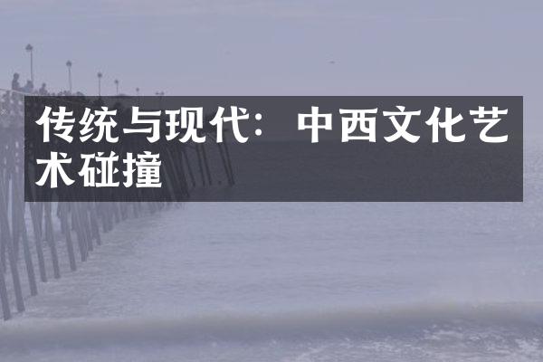 传统与现代：中西文化艺术碰撞