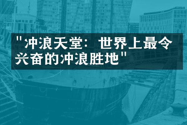 "冲浪天堂：世界上最令人兴奋的冲浪胜地"
