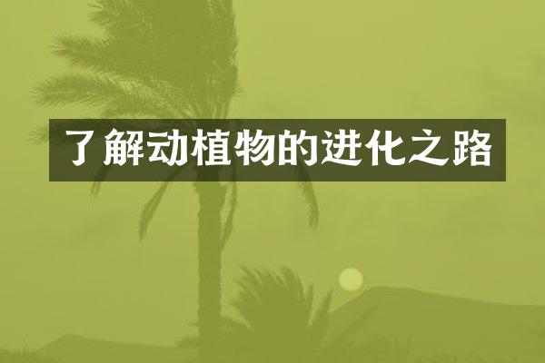 了解动植物的进化之路