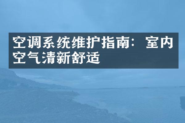 空调系统维护指南：室内空气清新舒适