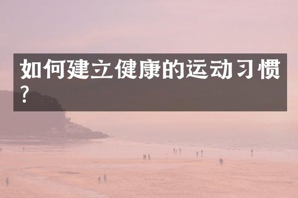 如何建立健康的运动习惯？