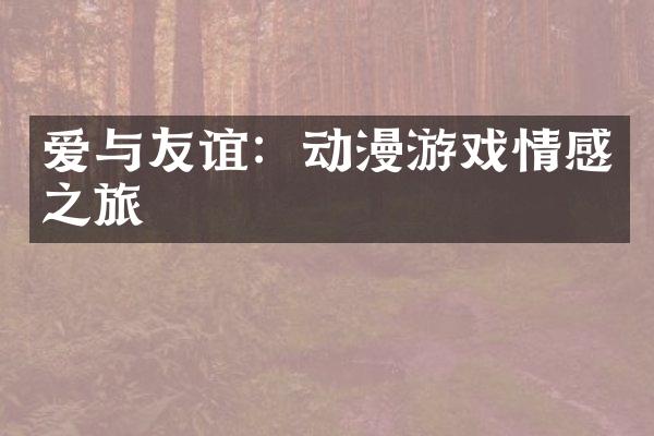 爱与友谊：动漫游戏情感之旅