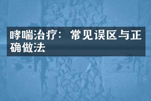 哮喘治疗：常见误区与正确做法