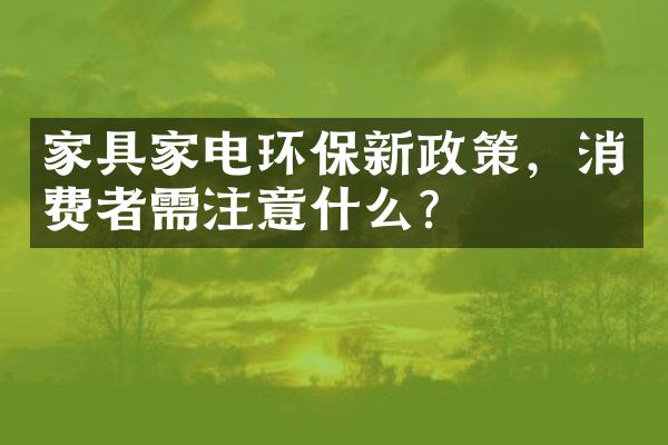 家具家电环保新政策，消费者需注意什么？